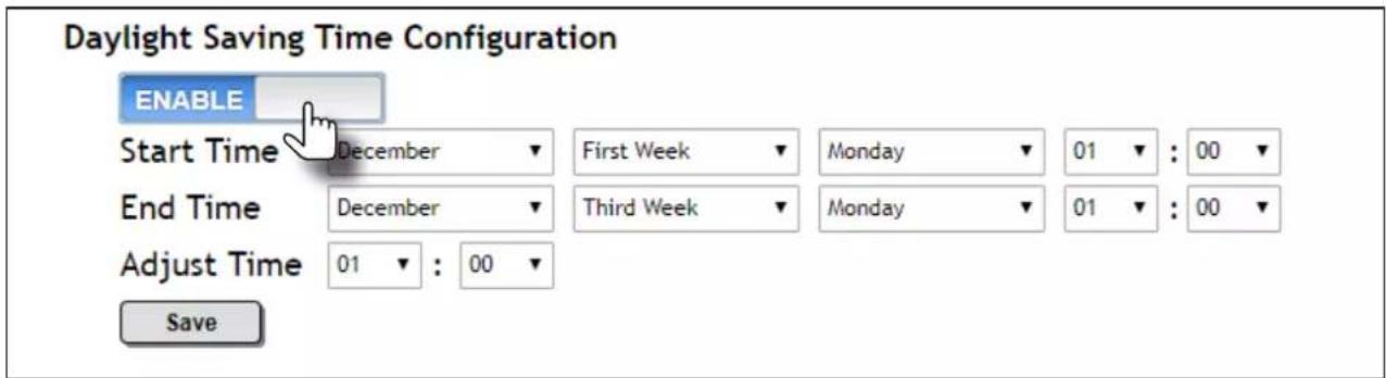 Daylight Saving Time Configuration ENABLE Start Time December First Week Monday 01 : 00 End Time December Third Week Monday 01 : 00 Adjust Time 01 : 00 Save