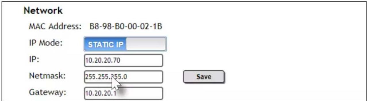 Network MAC Address: B8-98-B0-00-02-1B IP Mode: STATIC IP IP: 10.20.20.70 Netmask: 255.255.255.0 Gateway: 10.20.20.1 Save