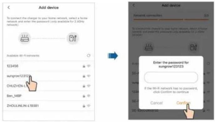 Add device To connect the charger to your home network, select a home network and enter the password. Only available for 2.4GHz network. Available Wi-Fi networks 123456 sungrow123123 CHUZHEN-L Ben_MBP ZHOULINLIN-L19381 Add device Network connection Enter the password for sungrow123123 If the Wi-Fi network has no password, click Confirm to continue Cancel Confirm