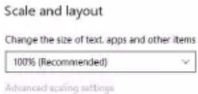 Scale and layout Change the size of text, apps and other items 100% (Recommended) Advanced scaling settings