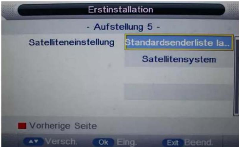 Erstinstallation - Aufstellung 5 - Satelliteneinstellung Standardsenderliste la... Satellitensystem ■ Vorherige Seite ▲ Versch. Ok Eing. Exit Beend.