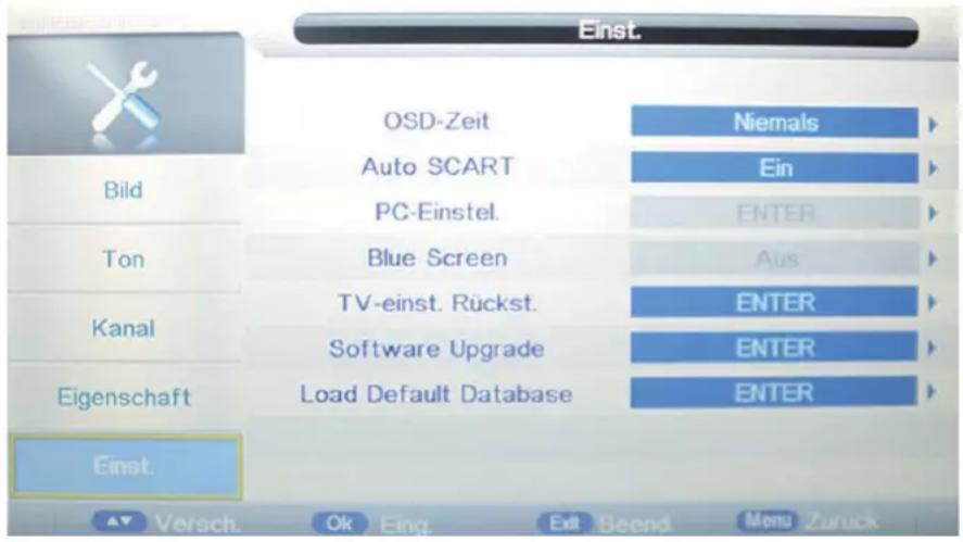 Einst. Bild OSD-Zeit Auto SCART PC-Einstel. Blue Screen TV-einst. Rückst. Software Upgrade Load Default Database Niemals Ein ENTER Aus ENTER ENTER Einschaft Versch. Ok Eing. Exit Beend. Menu Zuruck