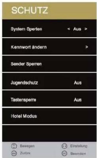 SCHUTZ System Sperten < Aus > Kennwort ändern > Sender Sperren Jugendschutz Aus Tastersperre Aus Hotel Modus Bewegen Einstellung Zurden Beenden