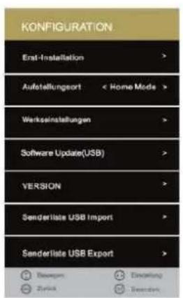 KONFIGURATION Erst-Installation > Aufstellungsort < Home Mode > Werkseinstellungen > Software Update(USB) > VERSION > Senderitate USB Import > Senderitate USB Export > Reserve Zahl Einstellung Sendert