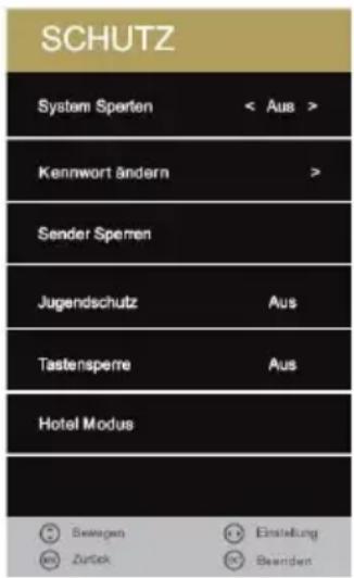 SCHUTZ System Sperten < Aus > Kennwort ändern > Sender Spernen Jugendschutz Aus Tastensperre Aus Hotel Modus Bewegen Einstellung Zurück Beenden