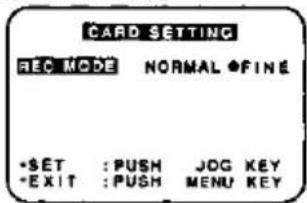 CARD SETTING REC MODE NORMAL •FINE •SET : PUSH JOG KEY •EXIT : PUSH MENU KEY