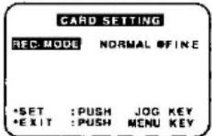 CARD SETTING REC MODE NORMAL OF FINE *SET : PUSH JOG KEY *EXIT : PUSH MENU KEY