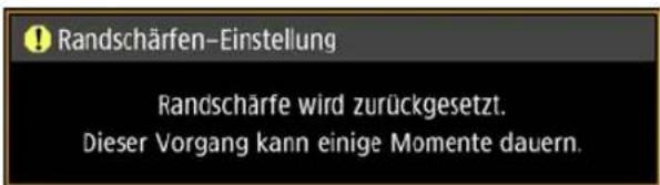 Randschärfen–Einstellung Randschärfe wird zurückgesetzt. Dieser Vorgang kann einige Momente dauern.