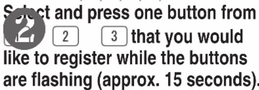 Select and press one button from 2 3 that you would like to register while the buttons are flashing (approx. 15 seconds).