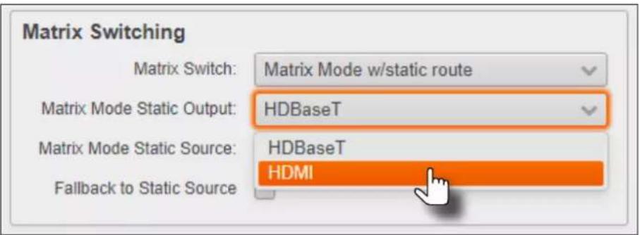 Matrix Switching Matrix Switch: Matrix Mode w/static route Matrix Mode Static Output: HDBaseT Matrix Mode Static Source: HDBaseT Fallback to Static Source: HDMI