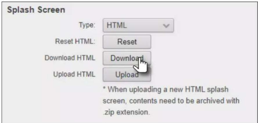 Splash Screen Type: HTML Reset HTML: Reset Download HTML Download Upload HTML Upload * When uploading a new HTML splash screen, contents need to be archived with .zip extension.