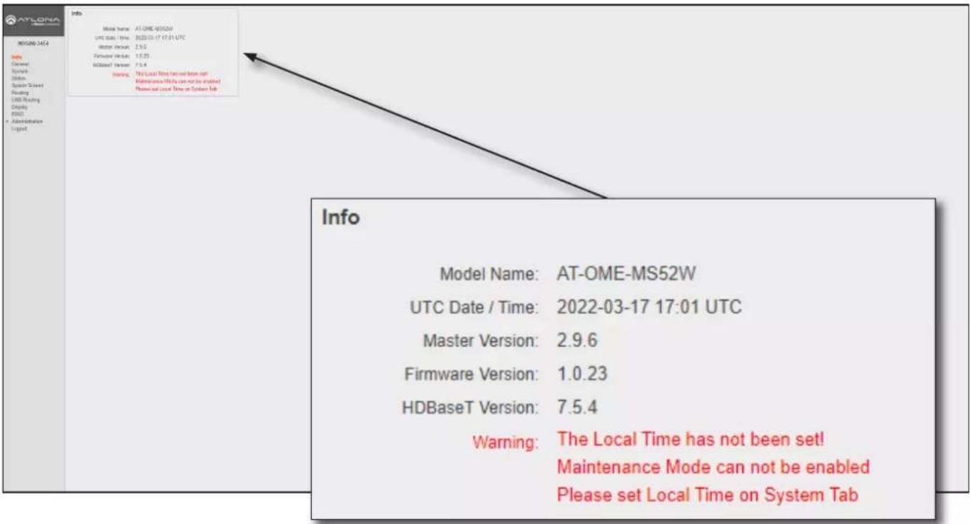 ATLORA MS52W-3414 Info Model Name: AT-OME-MS52W UTC Date / Time: 2022-03-17 17:31 UTC Master Version: 2.9.6 Firmware Version: 1.5.23 HDBaseT Version: 7.5.4 Warning: The Local Time has not been set! Maintenance Mode can not be enabled Please set Local Time on System Tab Info Model Name: AT-OME-MS52W UTC Date / Time: 2022-03-17 17:01 UTC Master Version: 2.9.6 Firmware Version: 1.0.23 HDBaseT Version: 7.5.4 Warning: The Local Time has not been set! Maintenance Mode can not be enabled Please set Local Time on System Tab