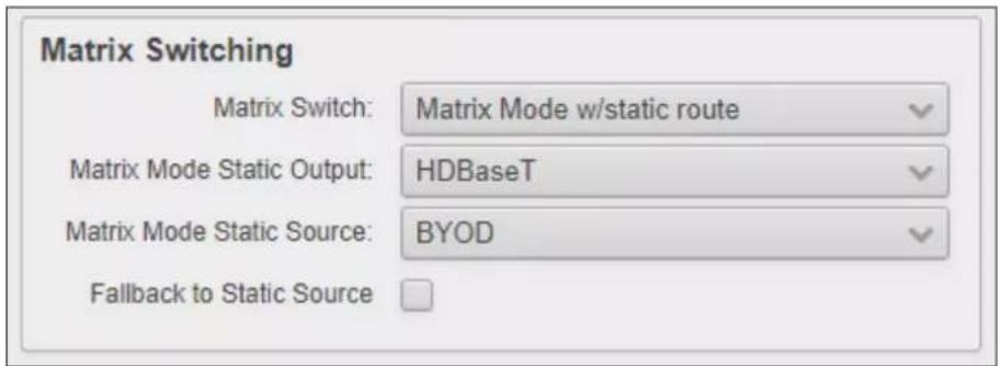 Matrix Switching Matrix Switch: Matrix Mode w/static route Matrix Mode Static Output: HDBaseT Matrix Mode Static Source: BYOD Fallback to Static Source