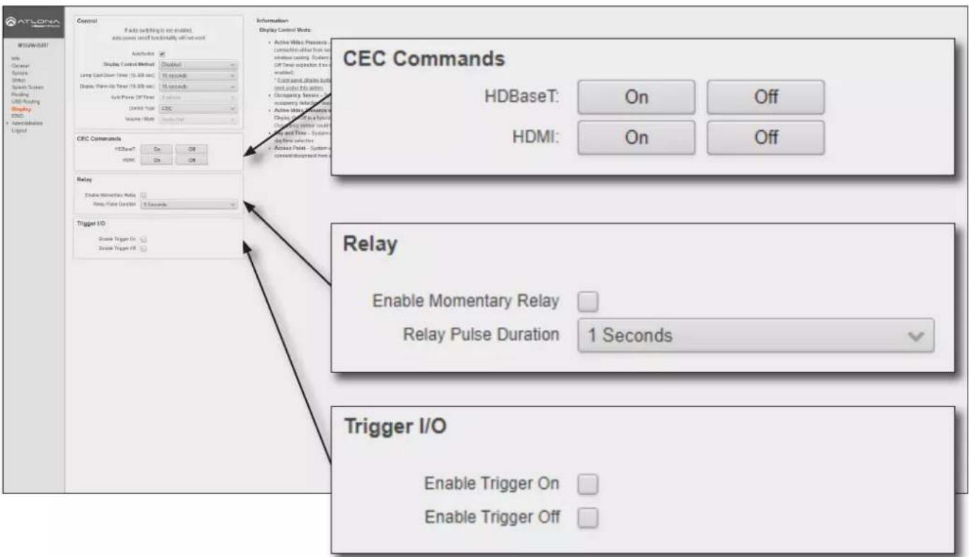 ATLDAI Control Facts switching is not enabled, Auto power will find completely off the word Display Control Mode Display Control Method On/Off Long Cast/Down Time (10.30 sec) 45 seconds Display Power Up Time (10.30 sec) 15 seconds Short Pulse Off Time CESC Volume Mode CESC Commands HDBaseT On Off Input: On Off Relay Enable Momentary Relay New Pulse Duration 1 Seconds Trigger I/O Create Trigger On Create Trigger Off Information Display Control Mode: • Active Media Presence Connection order from an system matching system Off Time selection if no enabled? • Load and double bits and print under File action • Outering Service - • Active Audio - System Display Power up a hard Outering wire could Up and Down - System System selections • Active Plate - System General/Disordered from a CEC Commands HDBaseT: On Off HDMI: On Off Relay Enable Momentary Relay Relay Pulse Duration 1 Seconds Trigger I/O Enable Trigger On Enable Trigger Off