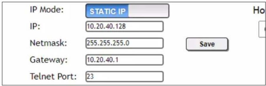 IP Mode: STATIC IP IP: 10.20.40.128 Netmask: 255.255.255.0 Gateway: 10.20.40.1 Telnet Port: 23