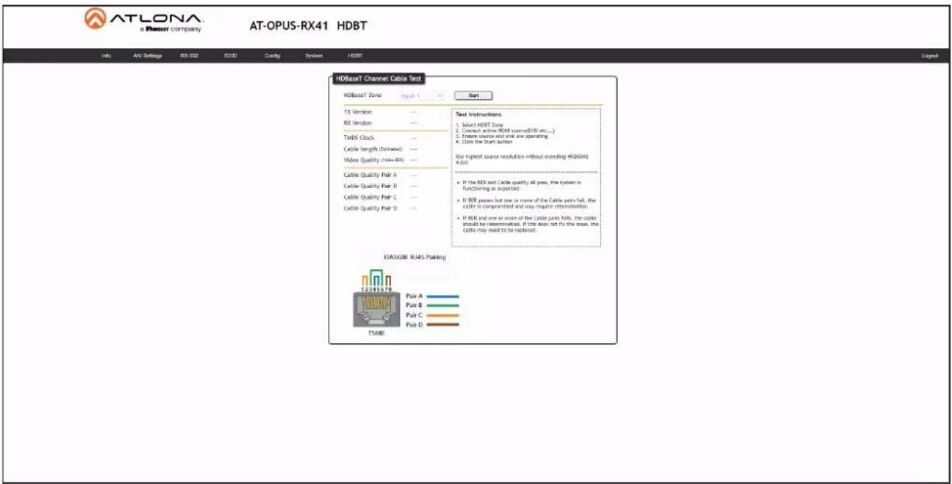 ATLONA a Resort company AT-OPUS-RX41 HDBT Info AV Settings RS-732 ECD Cavity System HDBT HDBaseT Channel Cable Test HDBaseT Zone Input 1 Start TX Version — RX Version — TMDS Clock — Cable length (Estimated) — Video Quality (New K80) — Cable Quality Pair A — Cable Quality Pair B — Cable Quality Pair C — Cable Quality Pair D — Text Instructions 1. Select HDBT Zone 2. Connect active HDBS scanned(HB vs...) 3. Ensure source and sink are operating 4. Click the Start button Use highest source resolution without exceeding HDBS/82 K800 • If the RER and Cable quality all pass, the system is Functioning as expected. • If RER passes last time or more of the Cable pairs fall, the CIDE is compensated and may require retransmission. • If RER and one or more of the Cable pairs falls, the cable should be transmitted. If this does not fix the issue, the CIDE's only need to be replaced. EDASGB R45 Parking 12241978 Pair A Pair B Pair C Pair D TSMB