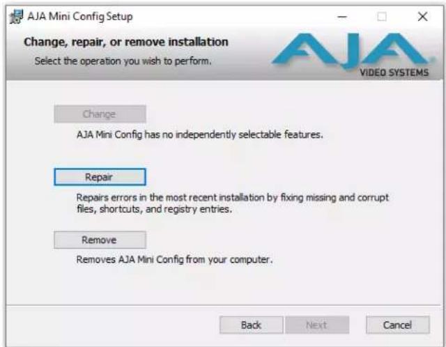 AJA Mini Config Setup Change, repair, or remove installation Select the operation you wish to perform. Change AJA Mini Config has no independently selectable features. Repair Repairs errors in the most recent installation by fixing missing and corrupt files, shortcuts, and registry entries. Remove Removes AJA Mini Config from your computer. Back Next Cancel
