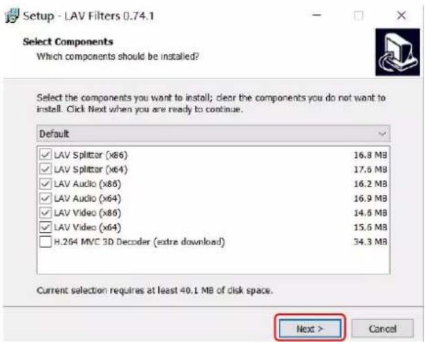Setup - LAV Filters 0.74.1 Select Components Which components should be installed? Select the components you want to install; clear the components you do not want to install. Click Next when you are ready to continue. Default ✓ LAV Splittar (x86) 16.8 MB ✓ LAV Splittar (x64) 17.6 MB ✓ LAV Audio (x86) 16.2 MB ✓ LAV Audio (x64) 16.9 MB ✓ LAV Video (x86) 14.6 MB ✓ LAV Video (x64) 15.6 MB □ H.264 MVC 3D Decoder (extra download) 34.3 MB Current selection requires at least 40.1 MB of disk space. Next > Cancel