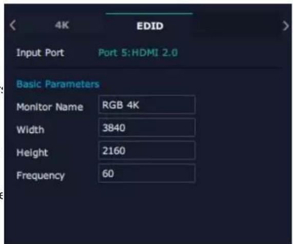 4K EDID Input Port Port 5:HDMI 2.0 Basic Parameters Monitor Name RGB 4K Width 3840 Height 2160 Frequency 60