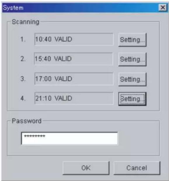 System Scanning 1. 10:40 VALID Setting... 2. 15:40 VALID Setting... 3. 17:00 VALID Setting... 4. 21:10 VALID Setting... Password ******** OK Cancel