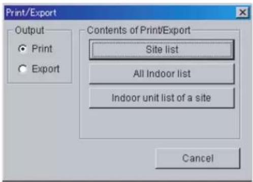 Print/Export Output ● Print ○ Export Contents of Print/Export Site list All Indoor list Indoor unit list of a site Cancel