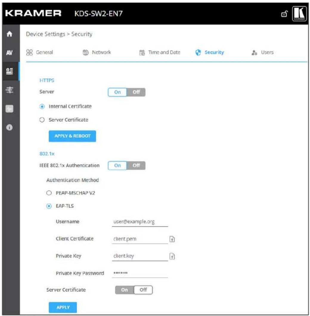 KRAMER KDS-SW2-EN7 Device Settings > Security General Network Time and Date Security Users HTTPS Server On Off Internal Certificate Server Certificate APPLY & REBOOT 802.1x IEEE 802.1x Authentication On Off Authentication Method PEAP-MSCHAP V2 EAP-TLS Username user@example.org Client Certificate client.pem Private Key client.key Private Key Password .......... Server Certificate On Off APPLY