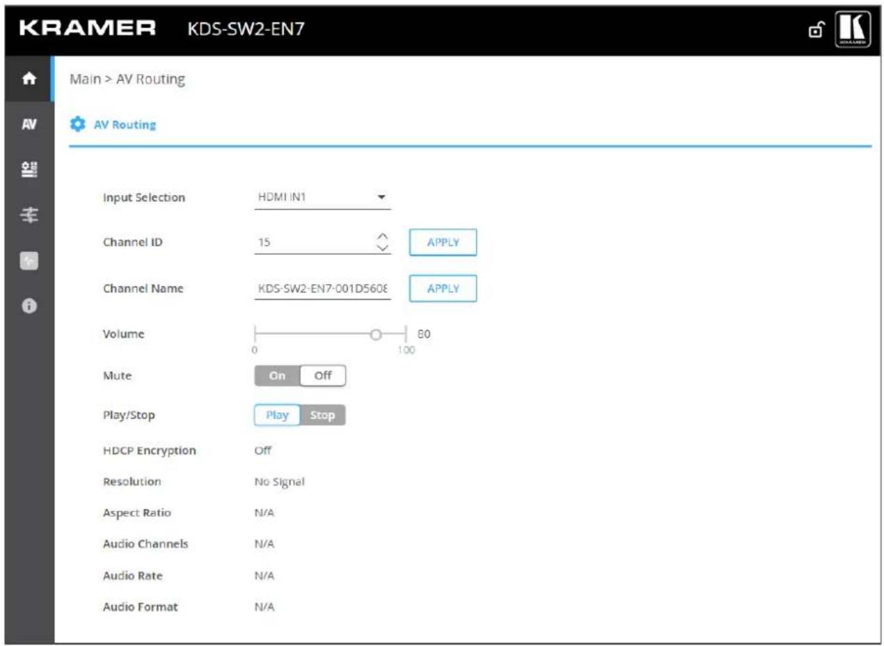 KRAMER KDS-SW2-EN7 Main > AV Routing AV Routing Input Selection HDMI IN1 Channel ID 15 APPLY Channel Name KDS-SW2-EN7-001D560E APPLY Volume 80 0 100 Mute On Off Play/Stop Play Stop HDCP Encryption Off Resolution No Signal Aspect Ratio N/A Audio Channels N/A Audio Rate N/A Audio Format N/A