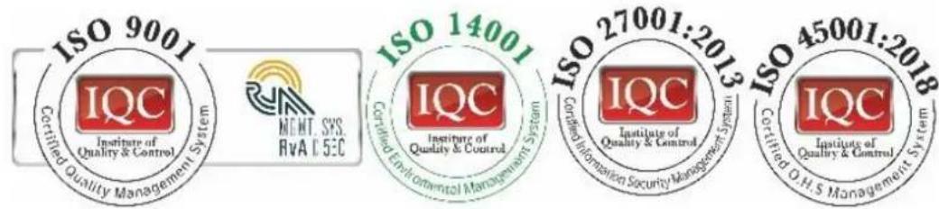 ISO 9001 Certified Quality Management System IQC Institute of Quality & Control MONT. SYS. RVA C 5EC ISO 14001 Certified Environmental Management System IQC Institute of Quality & Control ISO 27001:2013 Certified Information Security Management System IQC Institute of Quality & Control ISO 45001:2018 Certified O.H.S Management System
