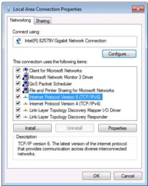 Local Area Connection Properties Networking Sharing Connect using: Intel(R) 82579V Gigabit Network Connection Configure... This connection uses the following items: Client for Microsoft Networks Microsoft Network Monitor 3 Driver QoS Packet Scheduler File and Printer Sharing for Microsoft Networks Internet Protocol Version 6 (TCP/IPv6) Internet Protocol Version 4 (TCP/IPv4) Link-Layer Topology Discovery Mapper I/O Driver Link-Layer Topology Discovery Responder Install... Uninstall Properties Description TCP/IP version 6. The latest version of the internet protocol that provides communication across diverse interconnected networks. OK Cancel