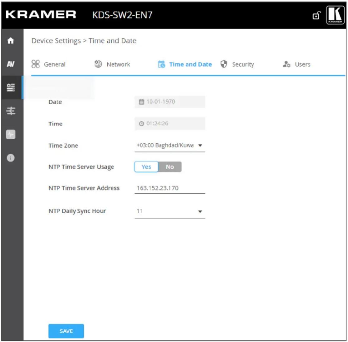 KRAMER KDS-SW2-EN7 Device Settings > Time and Date General Network Time and Date Security Users Date 10-01-1970 Time 01:24:26 Time Zone +03:00 Baghdad/Kuwa NTP Time Server Usage Yes No NTP Time Server Address 163.152.23.170 NTP Daily Sync Hour 11 SAVE