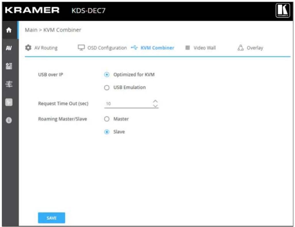 KRAMER KDS-DEC7 Main > KVM Combiner AV Routing OSD Configuration KVM Combiner Video Wall Overlay USB over IP Optimized for KVM USB Emulation Request Time Out (sec) 10 Roaming Master/Slave Master Slave SAVE