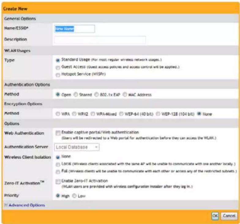 Create New General Options Name/ESSID* New Name Description WLAN Usages Type Standard Usage (For most regular wireless network usages.) Guest Access (Guest access policies and access control will be applied.) Hotspot Service (WISPr) Authentication Options Method Open Shared 802.1x EAP MAC Address Encryption Options Method WPA WPA2 WPA-Mixed WEP-64 (40 bit) WEP-128 (104 bit) None Options Web Authentication Enable captive portal/Web authentication (Users will be redirected to a Web portal for authentication before they can access the WLAN.) Authentication Server Local Database Wireless Client Isolation None Local (Wireless clients associated with the same AP will be unable to communicate with one another locally.) Full (Wireless clients will be unable to communicate with each other or access any of the restricted subsets.) Zero-IT Activation™ Enable Zero-IT Activation (WLAN users are provided with wireless configuration installer after they log in.) Priority High Low Advanced Options OK Cancel