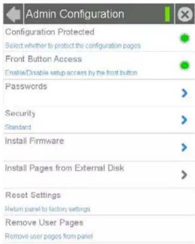 Admin Configuration Configuration Protected Select whether to protect the configuration pages Front Button Access Enable/Disable setup access by the front button Passwords Security Standard Install Firmware Install Pages from External Disk Reset Settings Return panel to factory settings Remove User Pages Remove user pages from panel