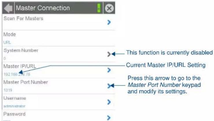 Master Connection Scan For Masters Mode URL System Number 0 Master IP/URL 192.168.215.79 Master Port Number 1319 Username administrator Password This function is currently disabled Current Master IP/URL Setting Press this arrow to go to the Master Port Number keypad and modify its settings.