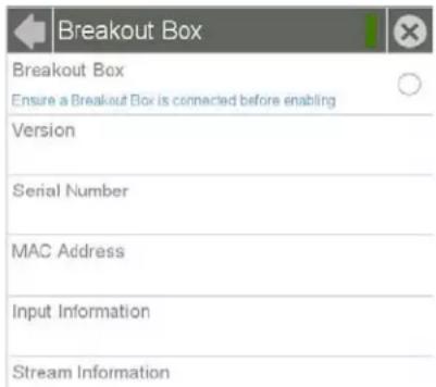 Breakout Box Breakout Box Ensure a Breakout Box is connected before enabling Version Serial Number MAC Address Input Information Stream Information