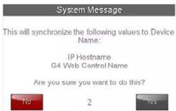 System Message This will synchronize the following values to Device Name: IP Hostname G4 Web Control Name Are you sure you want to do this? No 2 Yes