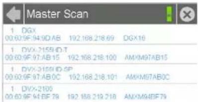 Master Scan 1 DGX 00.60.9F 94.9D AB 192.168.218.69 DGX16 1 DVX-3159 ID-T 00.60.9F 97.AB 15 192.168.218.100 AMXM97AB15 1 DVX-3159 ID-SP 00.60.9F 97.AB 0C 192.168.218.101 AMXM97AB0C 1 DVX-2100 00.60.9F 94.BF 78 192.168.219.218 ANXM94BF79