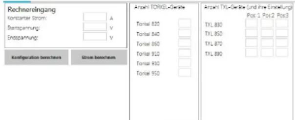 Rechnereingang Konstarter Strom: A Stenspannung: V Endspannung: V Konzernung berechnen Strom berechnen Anzahl TORVEL-Geräte Tortel 820 Tortel 840 Tortel 860 Tortel 920 Tortel 930 Tortel 950 Anzahl TXL-Geräte (und ihre Einstellung) Pos.1 Pos.2 Pos.3 TXL 830 TXL 850 TXL 870 TXL 890
