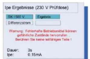 Ipe Ergebnisse (230 V Prüfdose) EK 1500 V Differenzstroms Ergebnis Warrung: Fehlerhalle Betriebsmittel können gefährliche Zustände hervonfen, Berühren Sie keine leffältigen Teile! Dauer: 3s Ipe: 0.15mA