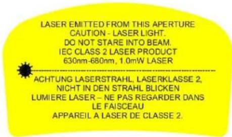 LASER EMITTED FROM THIS APERTURE CAUTION - LASER LIGHT. DO NOT STARE INTO BEAM. IEC CLASS 2 LASER PRODUCT 630nm-680nm, 1.0mW LASER ACHTUNG LASERSTRAHL LASERKLASSE 2, NICHT IN DEN STRAHL BLICKEN LUMIERE LASER – NE PAS REGARDER DANS LE FAISCEAU APPAREIL A LASER DE CLASSE 2.