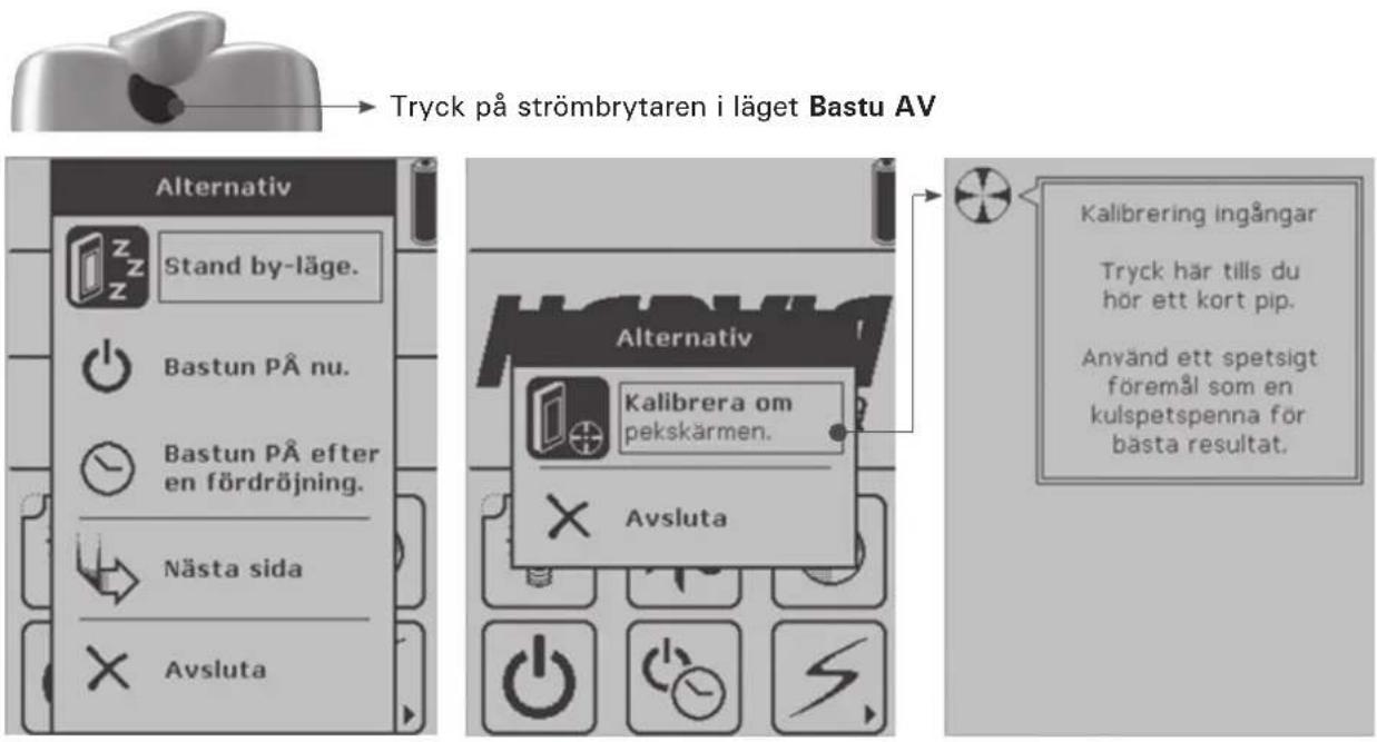 Tryck på strömbrytaren i läget Bastu AV Alternativ Stand by-läge. Bastun PÅ nu. Bastun PÅ efter en fördröjning. Nästa sida Avsluta Alternativ Kalibrera om pekskärmen. Avsluta Kalibrering ingångar Tryck här tills du hör ett kort pip. Använd ett spetsigt föremål som en kulspetspenna för bästa resultat.