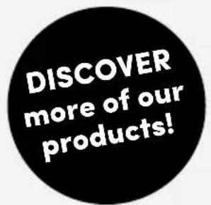 DISCOVER more of our products!