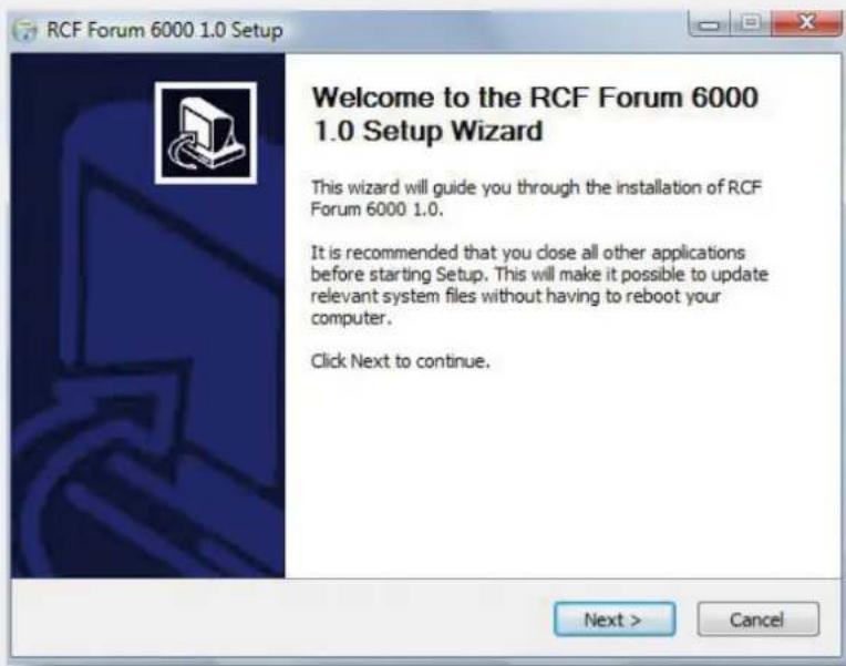 RCF Forum 6000 1.0 Setup Welcome to the RCF Forum 6000 1.0 Setup Wizard This wizard will guide you through the installation of RCF Forum 6000 1.0. It is recommended that you close all other applications before starting Setup. This will make it possible to update relevant system files without having to reboot your computer. Click Next to continue. Next > Cancel