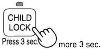 CHILD LOCK Press 3 sec. more 3 sec.