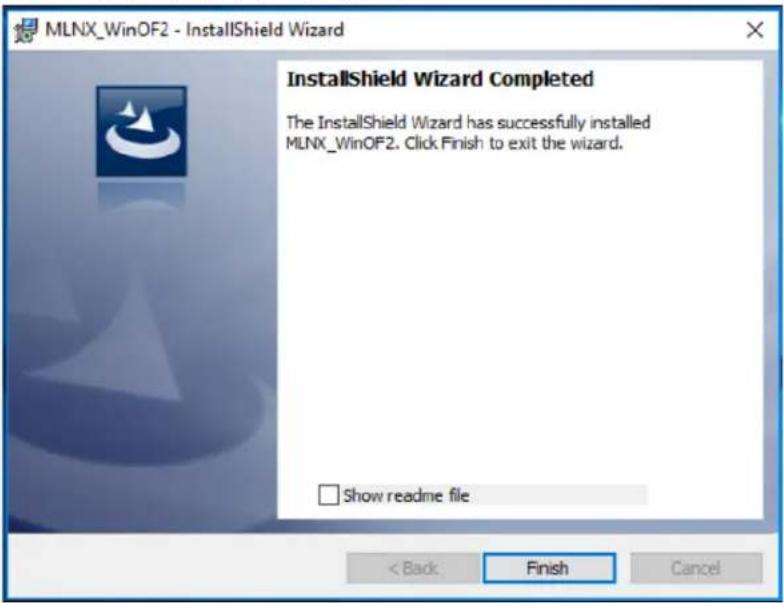 MLNX_WinOF2 - InstallShield Wizard InstallShield Wizard Completed The InstallShield Wizard has successfully installed MLNX_WinOF2. Click Finish to exit the wizard. Show readme file < Back Finish Cancel