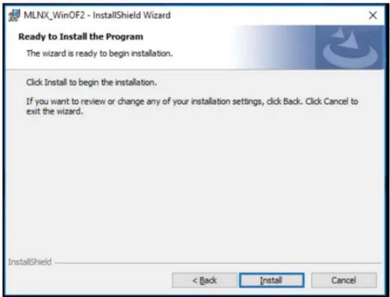 MLNX_WinOF2 - InstallShield Wizard Ready to Install the Program The wizard is ready to begin installation. Click Install to begin the installation. If you want to review or change any of your installation settings, click Back. Click Cancel to exit the wizard. InstallShield < Back Install Cancel