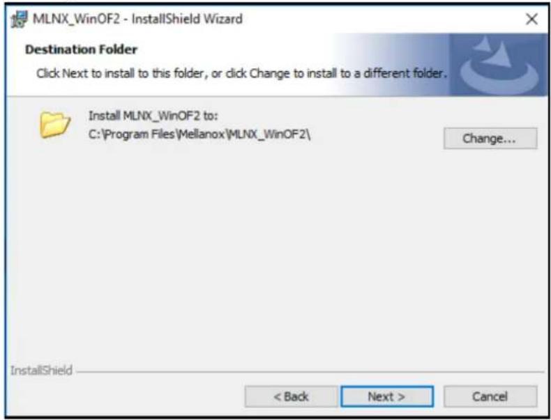 MLNX_WinOF2 - InstallShield Wizard Destination Folder Click Next to install to this folder, or click Change to install to a different folder. Install MLNX_WinOF2 to: C:\Program Files\Mellanox\MLNX_WinOF2\ Change... InstallShield < Back Next > Cancel