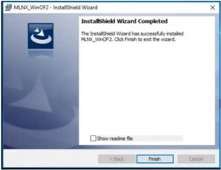 MLNX_WinOF2 - InstallShield Wizard InstallShield Wizard Completed The InstallShield Wizard has successfully installed MLNX_WinOF2. Click Finish to exit the wizard. □ Show readme file < Back Finish Cancel