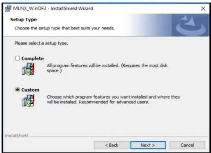 MLNX_WinOF2 - InstallShield Wizard Setup Type Choose the setup type that best suits your needs. Please select a setup type. ○ Complete All program features will be installed. (Requires the most disk space.) ● Custom Choose which program features you want installed and where they will be installed. Recommended for advanced users. InstallShield < Back Next > Cancel