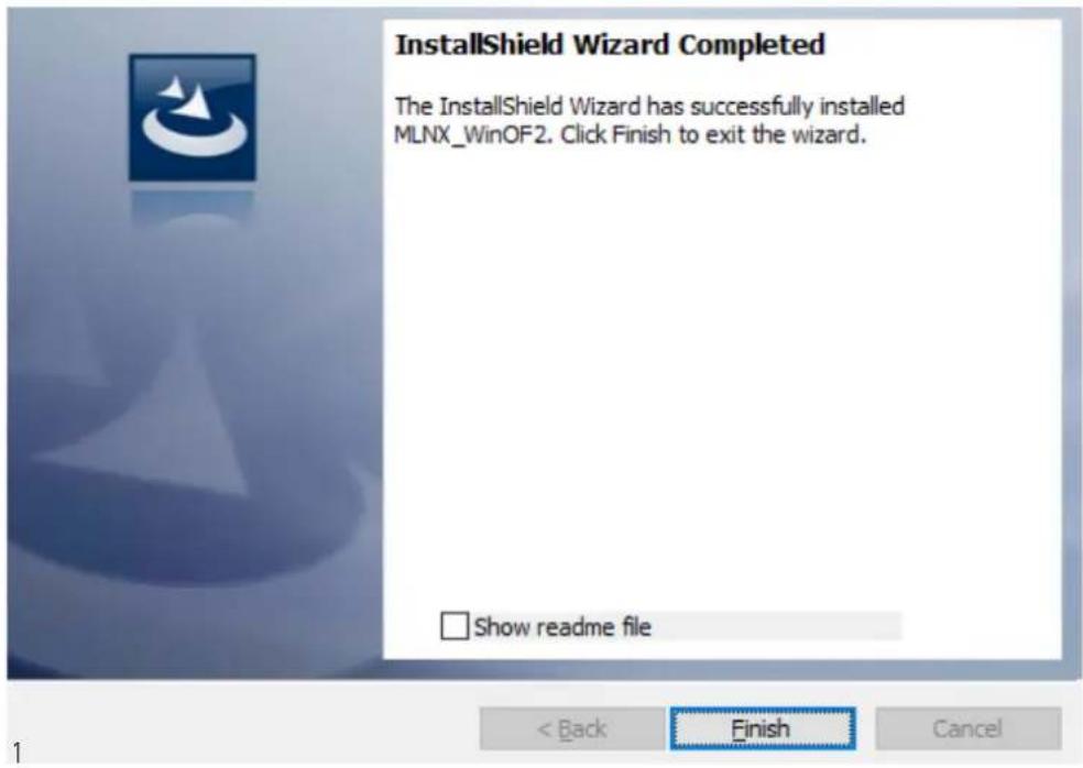 InstallShield Wizard Completed The InstallShield Wizard has successfully installed MLNX_WinOF2. Click Finish to exit the wizard. □ Show readme file < Back Finish Cancel